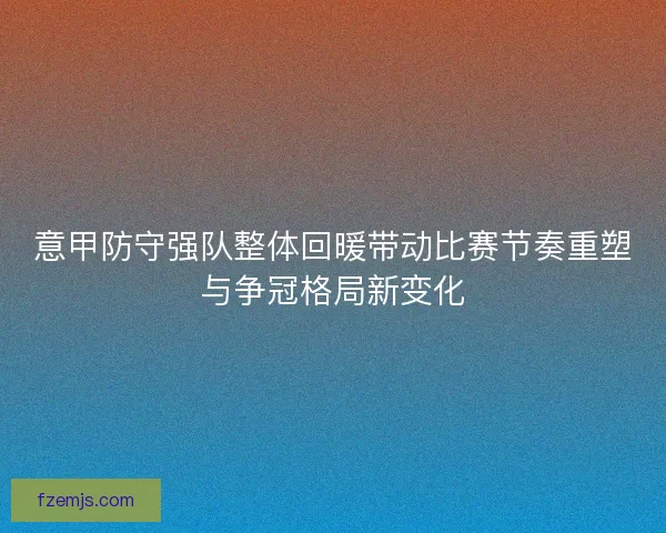 意甲防守强队整体回暖带动比赛节奏重塑与争冠格局新变化
